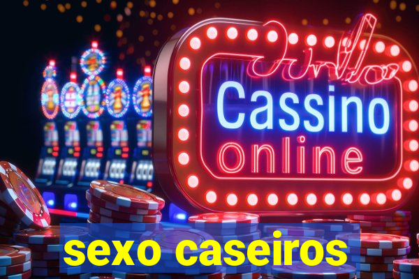 sexo caseiros